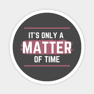 it's only a matter of time funny Magnet